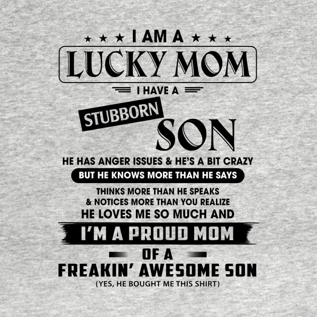 I Am A Lucky Mom I Have A Stubborn Son He Has Anger Issues And He's A Bit Crazy I'm A Proud Mom Shirt by Alana Clothing